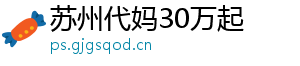 苏州代妈30万起	